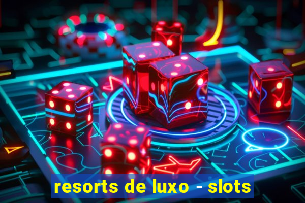 resorts de luxo - slots