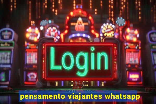 pensamento viajantes whatsapp