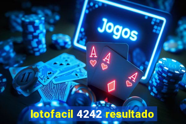 lotofacil 4242 resultado