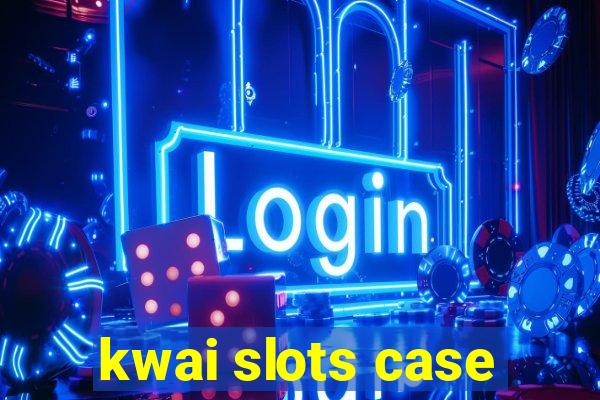 kwai slots case