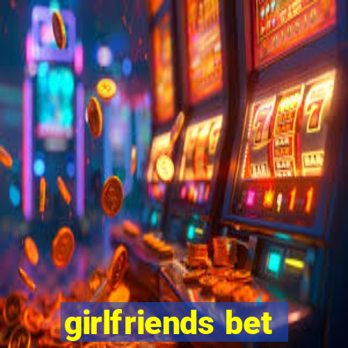 girlfriends bet