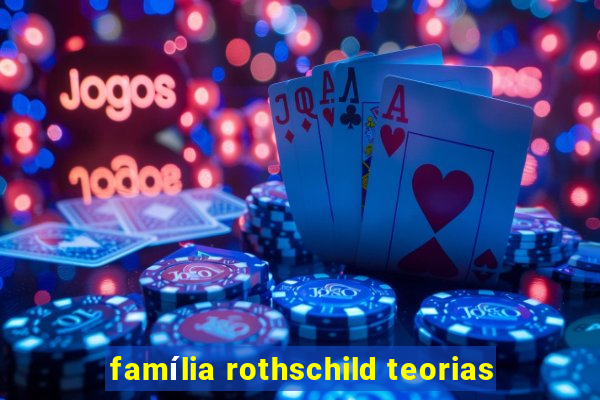 família rothschild teorias