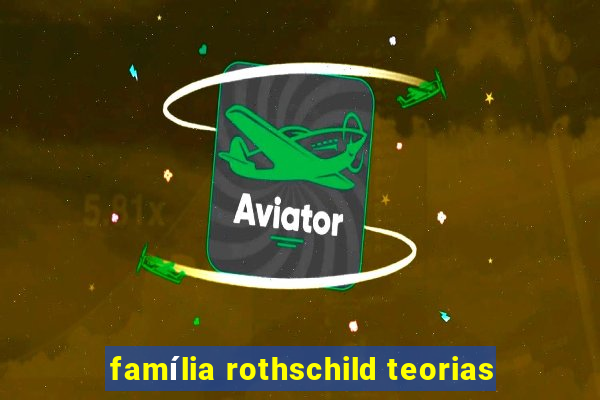 família rothschild teorias