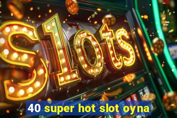 40 super hot slot oyna