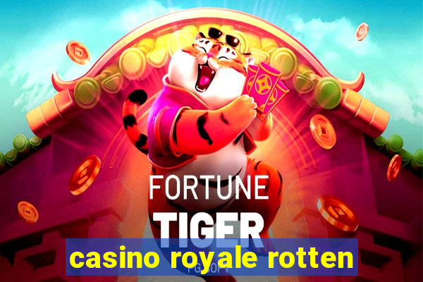 casino royale rotten