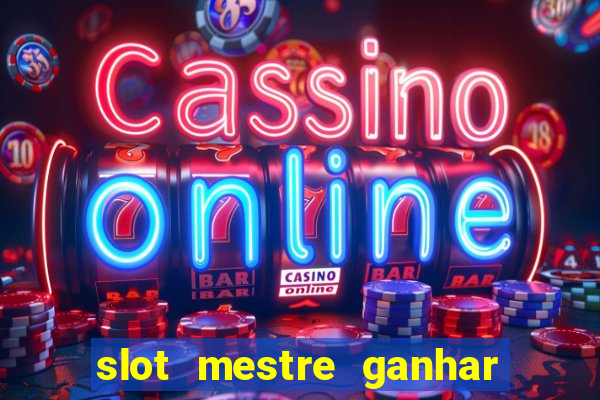 slot mestre ganhar dinheiro real