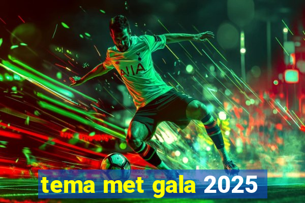 tema met gala 2025