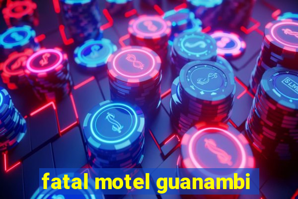 fatal motel guanambi