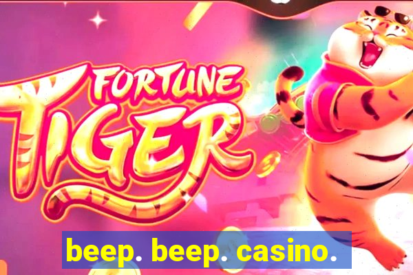 beep. beep. casino.