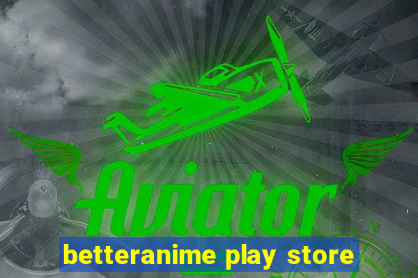 betteranime play store