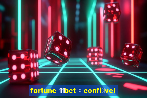 fortune 11bet 茅 confi谩vel