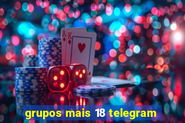 grupos mais 18 telegram