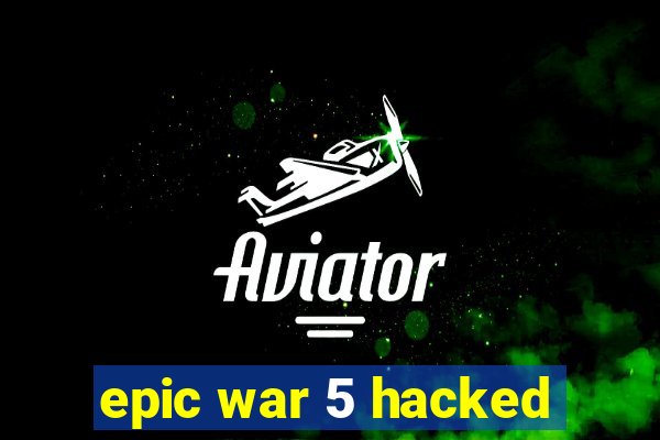 epic war 5 hacked