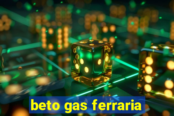 beto gas ferraria