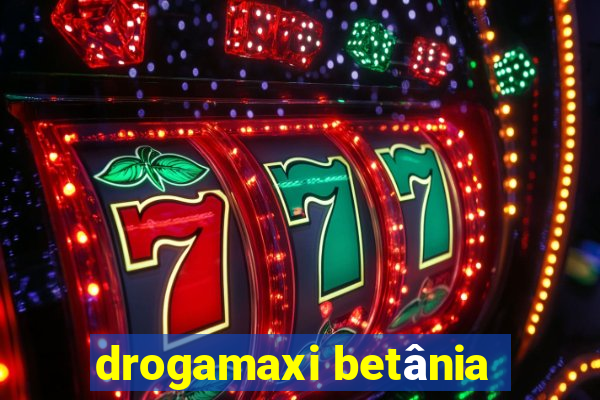 drogamaxi betânia