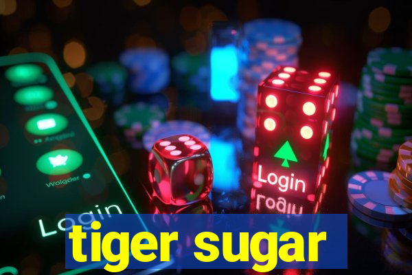 tiger sugar