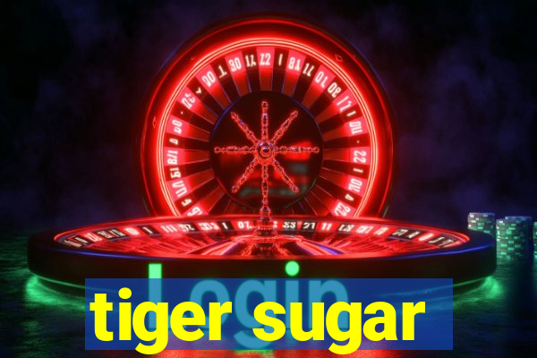 tiger sugar