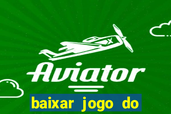 baixar jogo do tigrinho gr谩tis