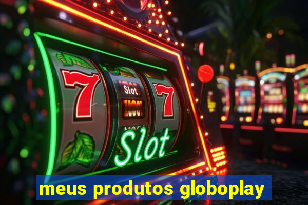 meus produtos globoplay