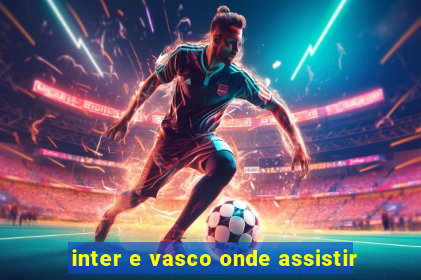 inter e vasco onde assistir