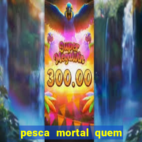 pesca mortal quem morreu gary