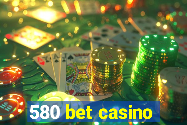 580 bet casino