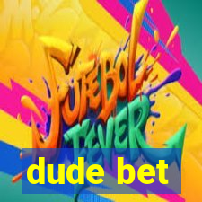 dude bet