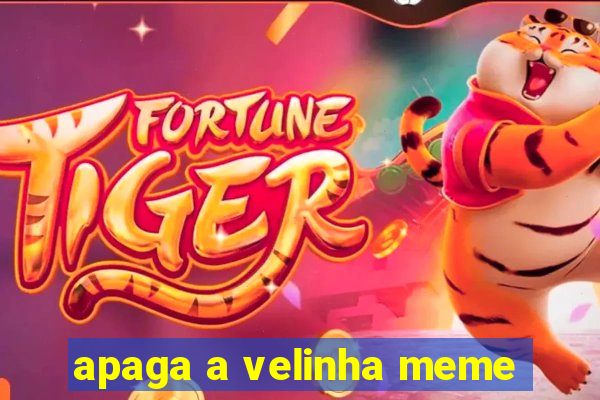 apaga a velinha meme