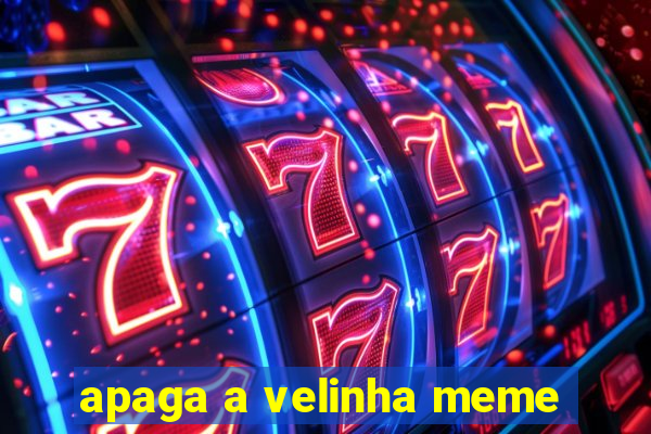 apaga a velinha meme