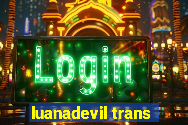 luanadevil trans