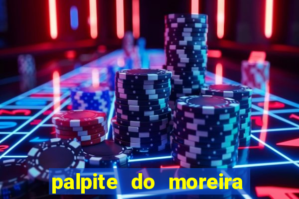 palpite do moreira de hoje