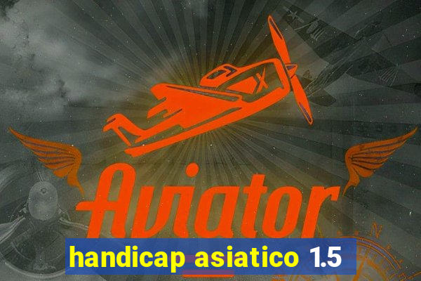 handicap asiatico 1.5