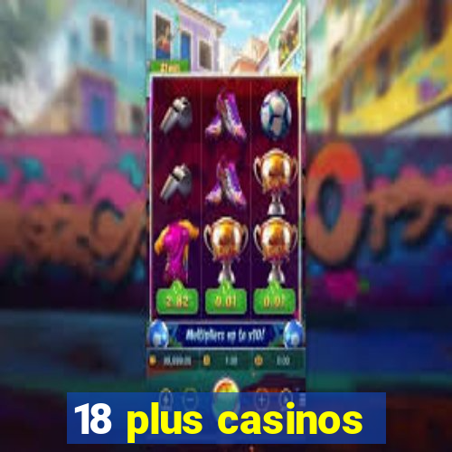 18 plus casinos