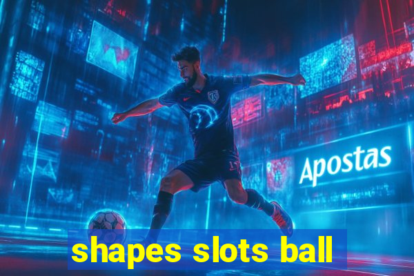 shapes slots ball