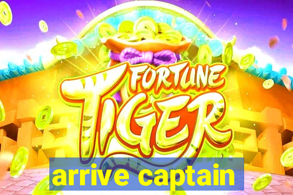 arrive captain