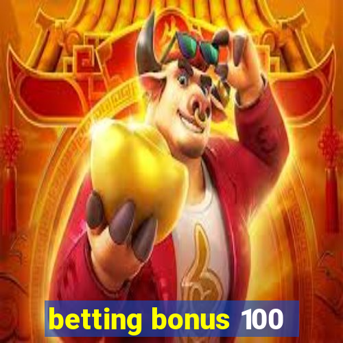 betting bonus 100