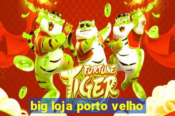 big loja porto velho