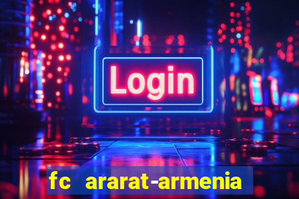 fc ararat-armenia fc noah