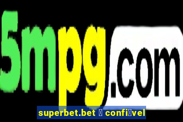 superbet.bet 茅 confi谩vel