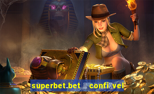 superbet.bet 茅 confi谩vel