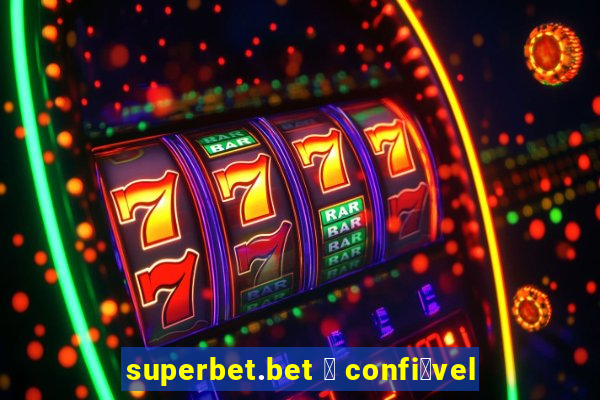 superbet.bet 茅 confi谩vel