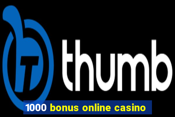 1000 bonus online casino