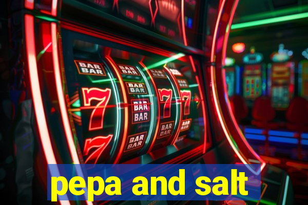 pepa and salt