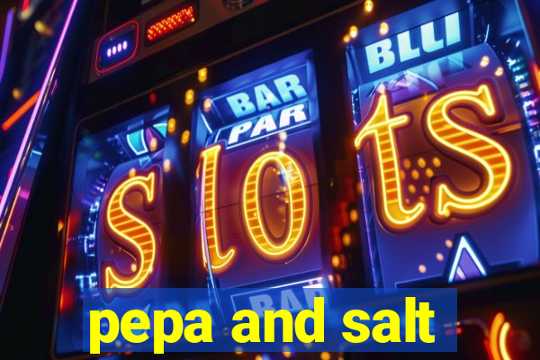 pepa and salt