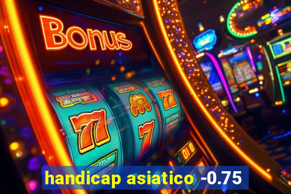 handicap asiatico -0.75