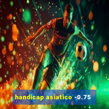 handicap asiatico -0.75