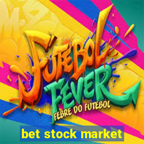 bet stock market