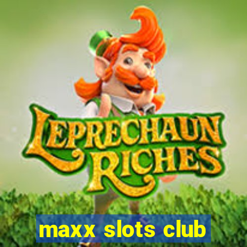 maxx slots club