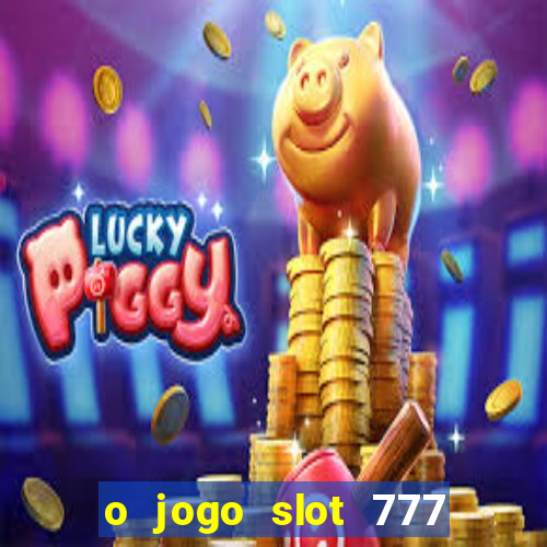 o jogo slot 777 win paga mesmo