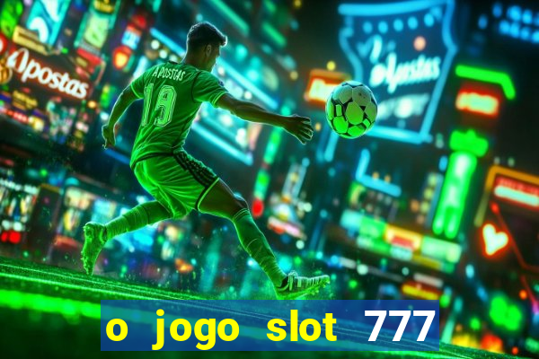 o jogo slot 777 win paga mesmo